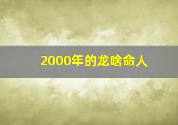 2000年的龙啥命人