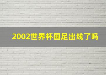 2002世界杯国足出线了吗