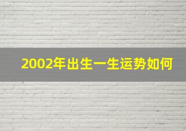 2002年出生一生运势如何