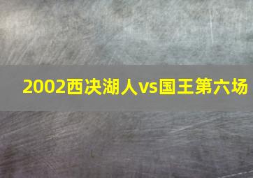 2002西决湖人vs国王第六场