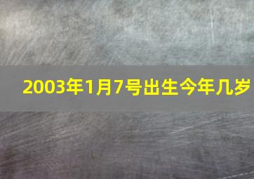 2003年1月7号出生今年几岁