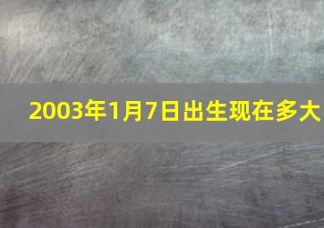 2003年1月7日出生现在多大