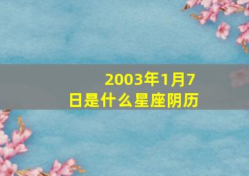 2003年1月7日是什么星座阴历