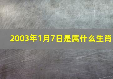 2003年1月7日是属什么生肖