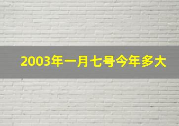 2003年一月七号今年多大