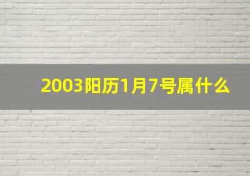 2003阳历1月7号属什么