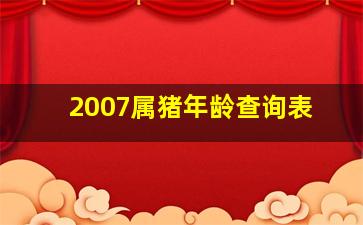 2007属猪年龄查询表