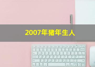 2007年猪年生人