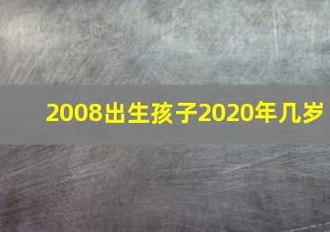 2008出生孩子2020年几岁