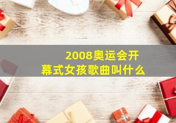 2008奥运会开幕式女孩歌曲叫什么