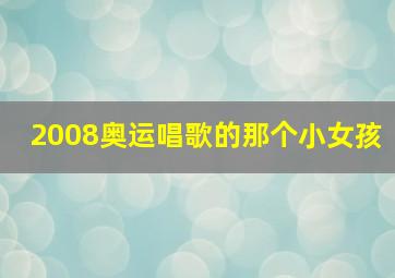 2008奥运唱歌的那个小女孩