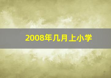 2008年几月上小学