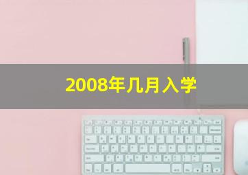 2008年几月入学