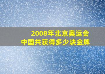 2008年北京奥运会中国共获得多少块金牌