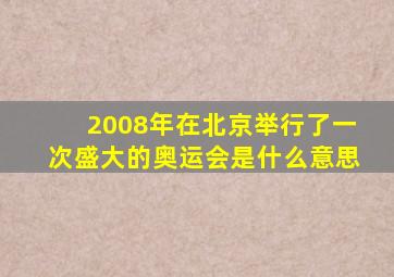 2008年在北京举行了一次盛大的奥运会是什么意思