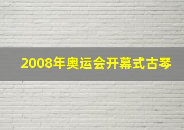 2008年奥运会开幕式古琴