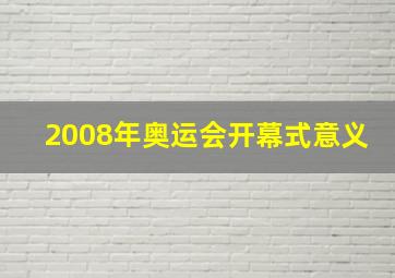 2008年奥运会开幕式意义