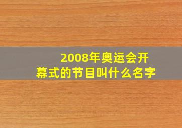 2008年奥运会开幕式的节目叫什么名字