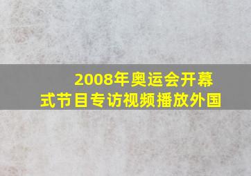 2008年奥运会开幕式节目专访视频播放外国