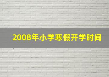 2008年小学寒假开学时间