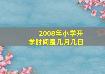 2008年小学开学时间是几月几日