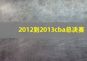 2012到2013cba总决赛