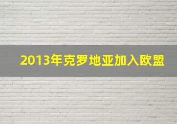 2013年克罗地亚加入欧盟