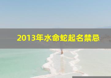 2013年水命蛇起名禁忌