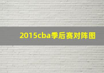 2015cba季后赛对阵图