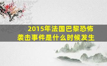 2015年法国巴黎恐怖袭击事件是什么时候发生