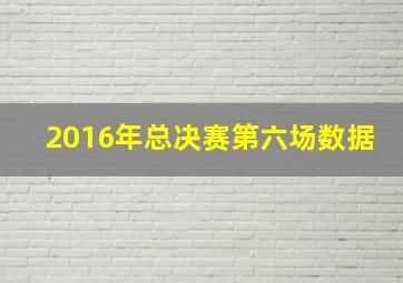 2016年总决赛第六场数据