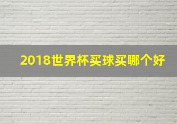 2018世界杯买球买哪个好