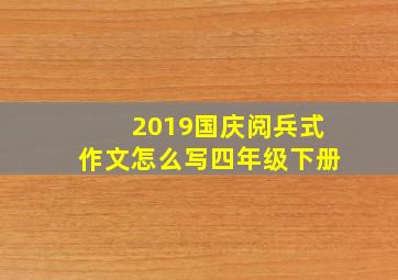 2019国庆阅兵式作文怎么写四年级下册