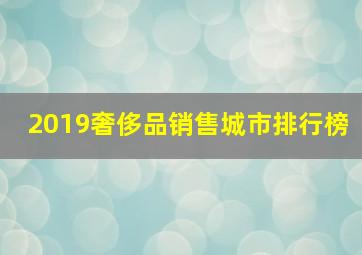 2019奢侈品销售城市排行榜