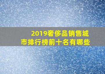 2019奢侈品销售城市排行榜前十名有哪些