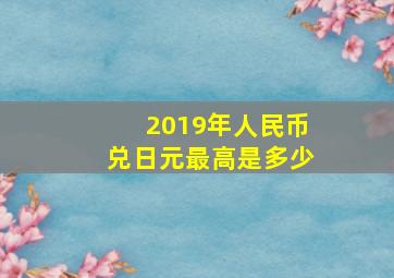 2019年人民币兑日元最高是多少