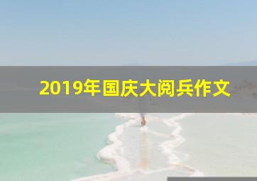 2019年国庆大阅兵作文