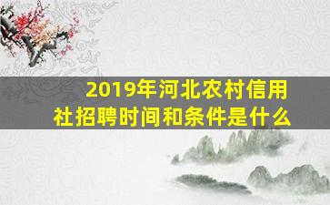 2019年河北农村信用社招聘时间和条件是什么