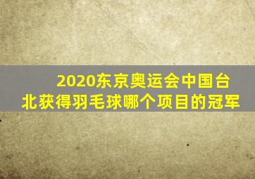 2020东京奥运会中国台北获得羽毛球哪个项目的冠军