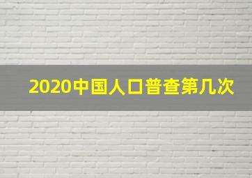 2020中国人口普查第几次