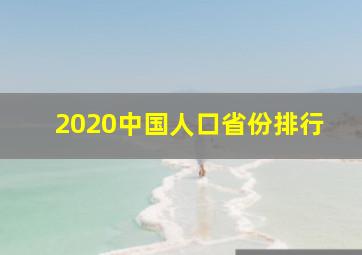 2020中国人口省份排行