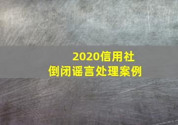 2020信用社倒闭谣言处理案例