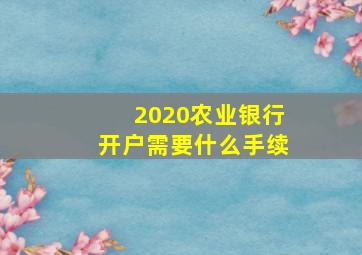 2020农业银行开户需要什么手续