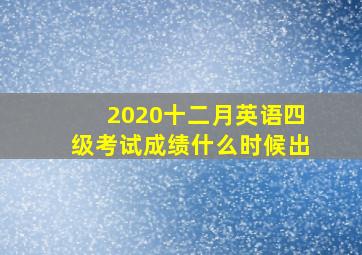 2020十二月英语四级考试成绩什么时候出