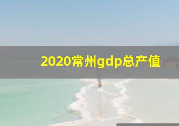 2020常州gdp总产值