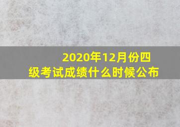 2020年12月份四级考试成绩什么时候公布