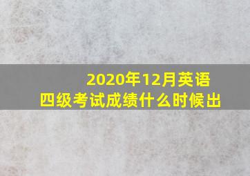 2020年12月英语四级考试成绩什么时候出