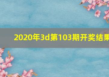 2020年3d第103期开奖结果