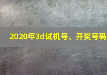 2020年3d试机号、开奖号码