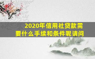 2020年信用社贷款需要什么手续和条件呢请问